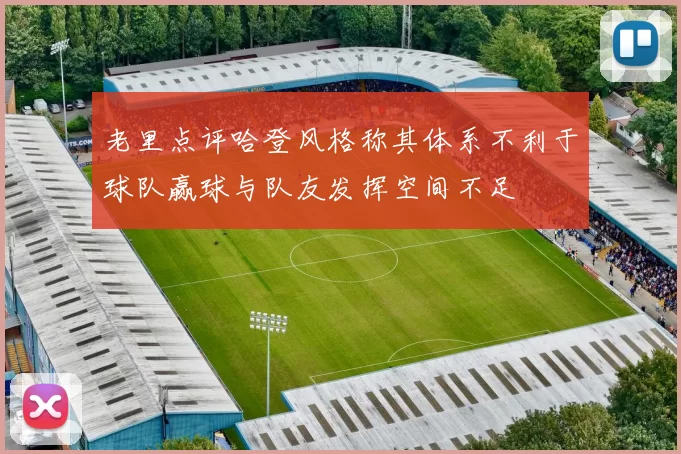 老里点评哈登风格称其体系不利于球队赢球与队友发挥空间不足